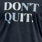 Don't Quit Tee